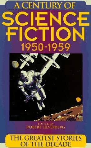 A Century of Science Fiction 1950-1959: The Greatest Stories of the Decade by William Tenn, Jack Vance, C.M. Kornbluth, Poul Anderson, Philip K. Dick, Cordwainer Smith, Theodore Sturgeon, Walter M. Miller Jr., Marion Zimmer Bradley, Robert Sheckley, Philip José Farmer, James Blish, Fritz Leiber, Isaac Asimov, Henry Kuttner, Robert Silverberg, Arthur C. Clarke, Ray Bradbury