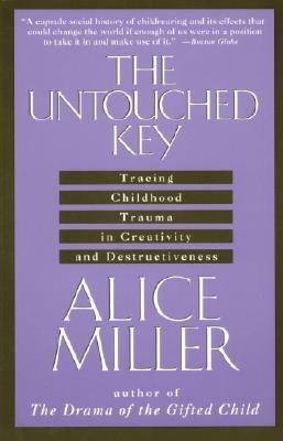 The Untouched Key: Tracing Childhood Trauma in Creativity and Destructiveness by Alice Miller