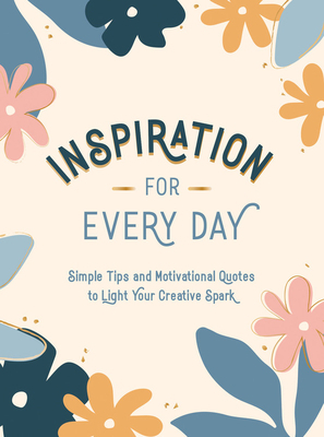 Inspiration for Every Day: Simple Tips and Motivational Quotes to Light Your Creative Spark by Summersdale