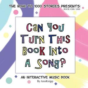 Can You Turn This Book Into A Song?: An Interactive Music Book by Ann Knipp