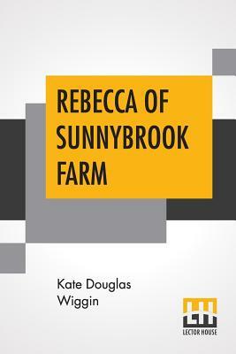 Rebecca Of Sunnybrook Farm by Kate Douglas Wiggin