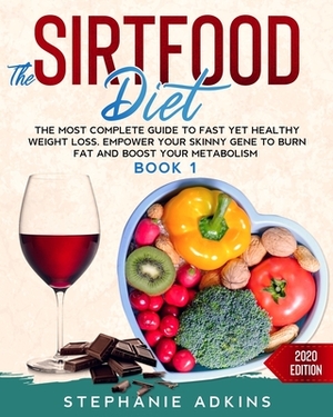 The Sirtfood Diet: The Most Complete Guide to Fast yet Healthy Weight Loss. Empower your Skinny Gene to Burn Fat and Boost your Metabolis by Stephanie Adkins