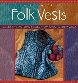 Folk Vests: 25 Knitting Patterns & Tales From Around the World by Cheryl Oberle, Cheryl Oberle