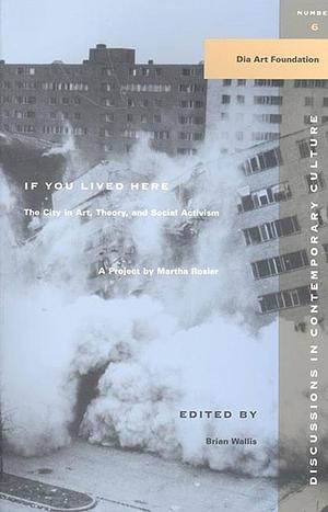 If You Lived Here... The City in Art, Theory, and Social Activism by Brian Wallis, Martha Rosler