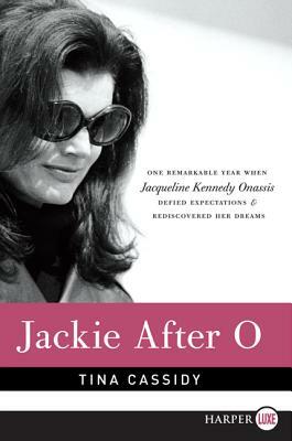 Jackie After O: One Remarkable Year When Jacqueline Kennedy Onassis Defied Expectations and Rediscovered Her Dreams by Tina Cassidy