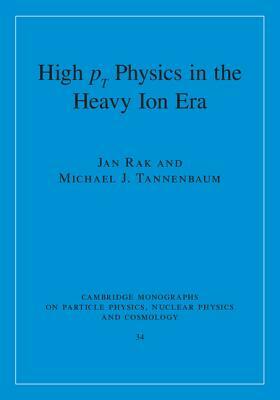 High-PT Physics in the Heavy Ion Era by Michael J. Tannenbaum, Jan Rak