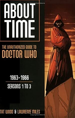 About Time 1: The Unauthorized Guide to Doctor Who by Lawrence Miles, Tat Wood