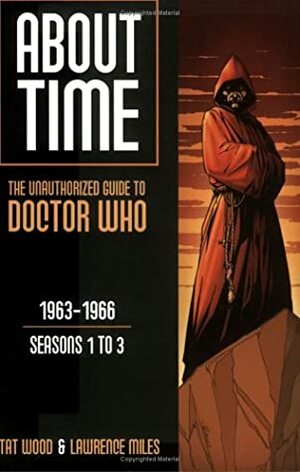 About Time 1: The Unauthorized Guide to Doctor Who by Tat Wood, Lawrence Miles