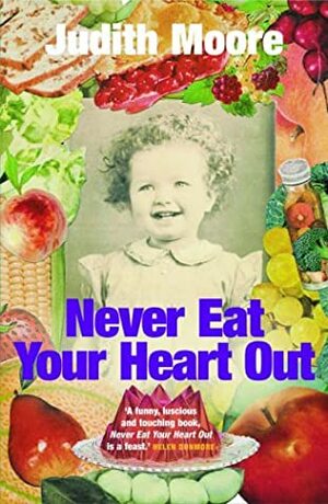 Never Eat Your Heart Out by Judith Moore