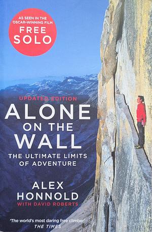 Alone on the Wall: Alex Honnold and the Ultimate Limits of Adventure by Alex Honnold