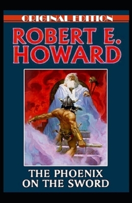 The Phoenix on the Sword Annotated: (Conan the Barbarian #1) by Robert E. Howard