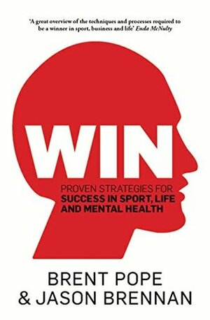 Win: Proven Strategies for Success in Sport, Life and Mental Health. by Jason Brennan, Brent Pope