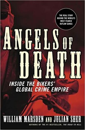 Angels of Death: Inside the Bikers' Global Crime Empire by William Marsden, Julian Sher