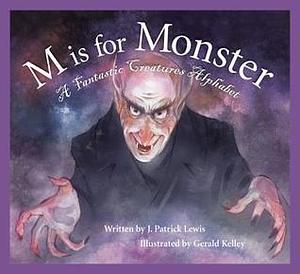 M is for Monster: A Fantastic Creatures Alphabet by J. Patrick Lewis, Gerald Kelley