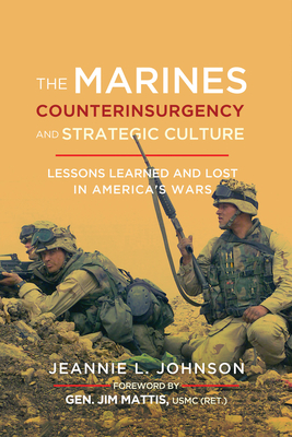 The Marines, Counterinsurgency, and Strategic Culture: Lessons Learned and Lost in America's Wars by 