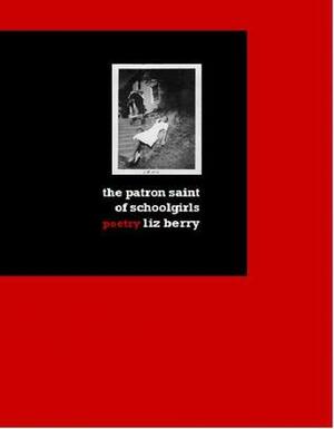 The Patron Saint of Schoolgirls by Liz Berry