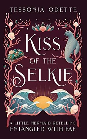 Kiss of the Selkie: A Little Mermaid Retelling by Tessonja Odette