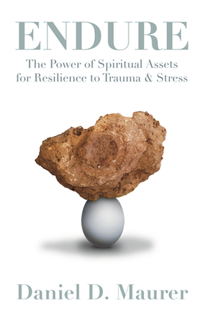 Endure: The Power of Spiritual Assets for Resilience to Trauma & Stress by Daniel D. Maurer