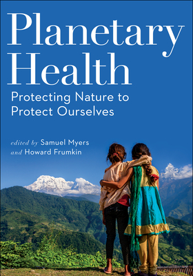 Planetary Health: Protecting Nature to Protect Ourselves by Samuel Myers, Howard Frumkin