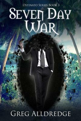 Seven Day War: The Ostinato Series Book Three by Greg Alldredge