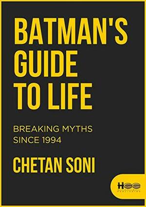 Batman's guide to Life: Breaking myths since 1994 by Chetan Soni