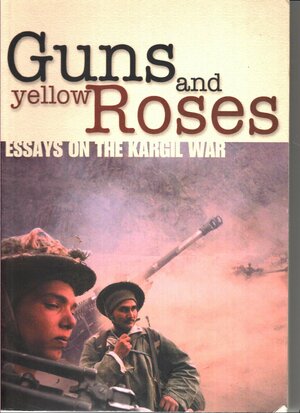 Guns and Yellow Roses: Essays on the Kargil War by Sankarshan Thakur