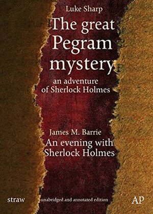 The great Pegram mystery - An adventure of Sherlock Holmes: unabridged and annotated edition (straw Book 1) by J.M. Barrie, Robert Barr, Luke Sharp, Ellery Smith