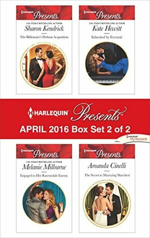 Harlequin Presents April 2016 - Box Set 2 of 2: The Billionaire's Defiant Acquisition / Engaged to Her Ravensdale Enemy / Inherited by Ferranti / The Secret to Marrying Marchesi by Sharon Kendrick, Kate Hewitt, Amanda Cinelli, Melanie Milburne