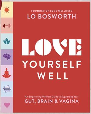 Love Yourself Well: An Empowering Wellness Guide to Supporting Your Gut, Brain, and Vagina by Lo Bosworth