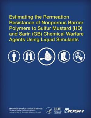 Estimating the Permeation Resistance of Nonporous Barrier Polymers to Sulfur Mustard (HD) and Sarin (GB) Chemical Warfare Agents Using Liquid Stimulan by National Institute Fo Safety and Health, D. Human Services, Centers for Disease Cont And Prevention