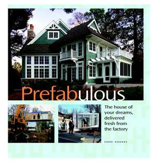 Prefabulous: Prefabulous Ways to Get the Home of Your Dreams by Sheri Koones
