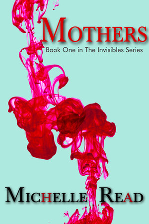 Mothers (The Invisibles, Book 1) by Michelle Read