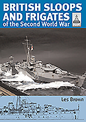 British Sloops and Frigates of the Second World War by Les Brown