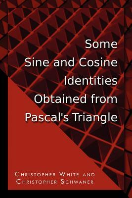 Some Sine and Cosine Identities Obtained from Pascal's Triangle by Christopher Schwaner, Christopher White