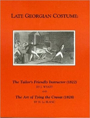 Late Georgian Costume: The Tailor's Friendly Instructor by J. Wyatt, Robert L. Shep