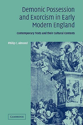 Demonic Possession and Exorcism in Early Modern England: Contemporary Texts and Their Cultural Contexts by Philip C. Almond