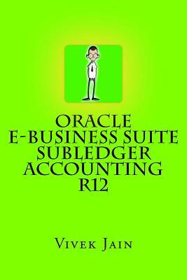 Oracle e-Business Suite Subledger Accounting R12 by Vivek Jain