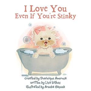 I Love You Even If You're Stinky: WISP: Book One by Areeba Haseeb, Lisa Wilkes, Dominique Amerosa