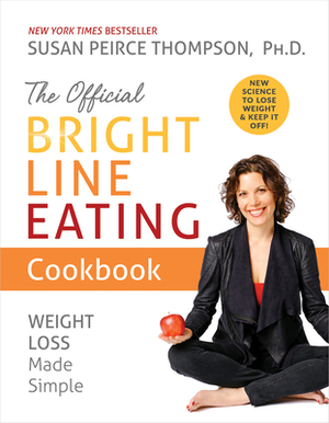 The Official Bright Line Eating Cookbook: Weight Loss Made Simple by Susan Peirce Thompson