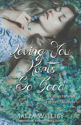 Loving You Hurts So Good by Jalpa Williby
