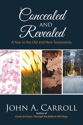 Concealed and Revealed: A Year in the Old and New Testaments by John Carroll