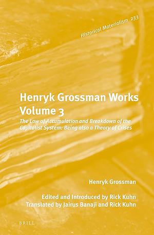 Henryk Grossman Works: The Law of Accumulation and Breakdown, of the Capitalist System, Being Also a Theory of Crises by Rick Kuhn