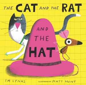 The Cat and the Rat and the Hat by Em Lynas, Matt Hunt
