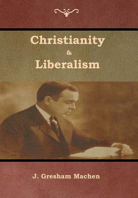 Christianity & Liberalism by J. Machen