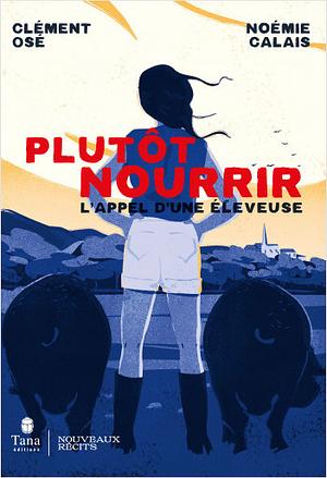 Plutôt Nourrir - L'appel d'une éleveuse  by Noémie Calais, Clément Osé