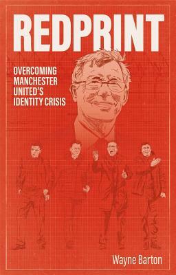 Redprint: Overcoming Manchester United's Identity Crisis by Wayne Barton