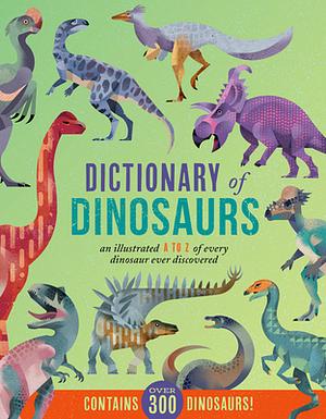 Dictionary of Dinosaurs: An Illustrated A to Z of Every Dinosaur Ever Discovered by Dr. Matthew G. Baron