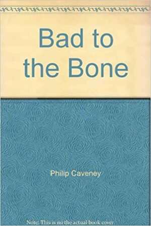 Bad To The Bone by Philip Caveney