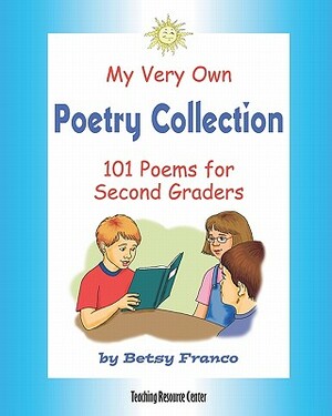 My Very Own Poetry Collection: 101 Poems For Second Graders by Betsy Franco