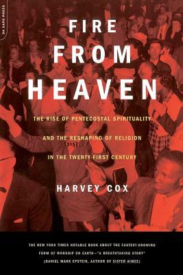 Fire from Heaven: The Rise of Pentecostal Spirituality and the Reshaping of Religion in the 21st Century by Harvey Cox